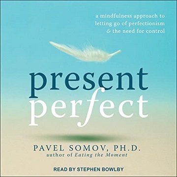 Present Perfect A Mindfulness Approach to Letting Go of Perfectionism and the Need for Control [Audiobook]