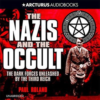 Nazis and the Occult The Dark Forces Unleashed by the Third Reich (Audiobook)