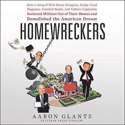Homewreckers How a Gang of Wall Street Kingpins, Hedge Fund Magnates, Crooked Banks... Suckered Millions (Audiobook)