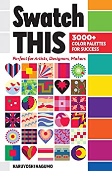 Swatch This, 3000+ Color Palettes for Success Perfect for Artists, Designers, Makers (True PDF)