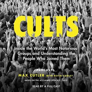 Cults Inside the World’s Most Notorious Groups and Understanding the People Who Joined Them [Audiobook]