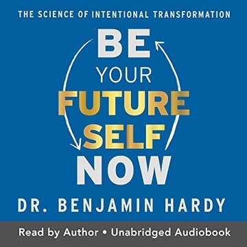 Be Your Future Self Now The Science of Intentional Transformation [Audiobook]