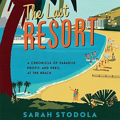 The Last Resort A Chronicle of Paradise, Profit, and Peril at the Beach (Audiobook)