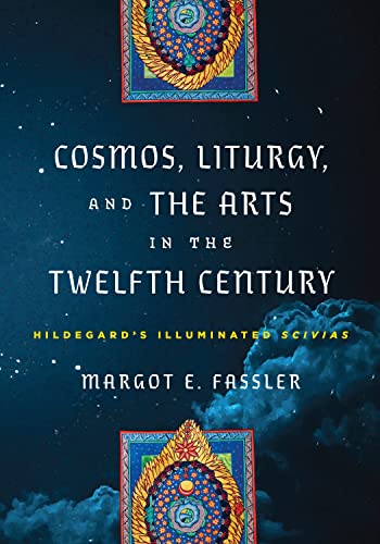 Cosmos, Liturgy, and the Arts in the Twelfth Century Hildegard’s Illuminated Scivias
