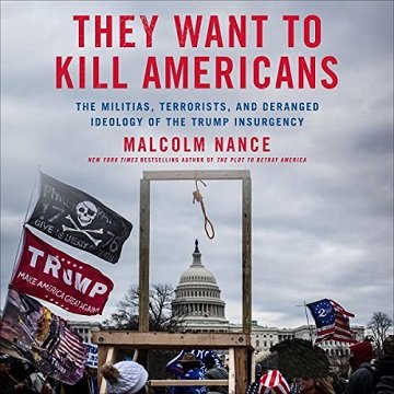 They Want to Kill Americans The Militias, Terrorists, and Deranged Ideology of the Trump Insurgency [Audiobook]