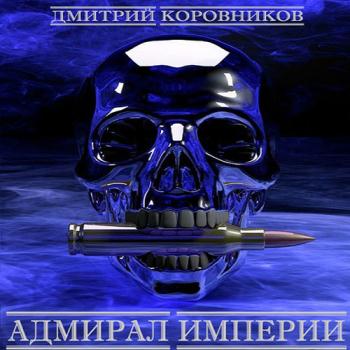 постер к Коровников Дмитрий - Адмирал Империи. Книга 1 (Аудиокнига)