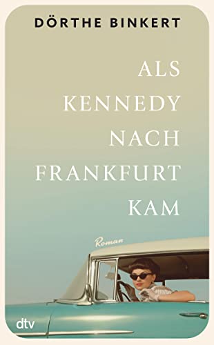 Cover: Dörthe Binkert  -  Als Kennedy nach Frankfurt kam