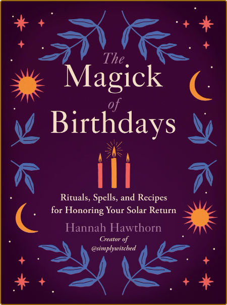 The Magick of Birthdays  Rituals, Spells, and Recipes for Honoring Your Solar Retu... 2b30713ee96cbe85ecd6981712aabd4e