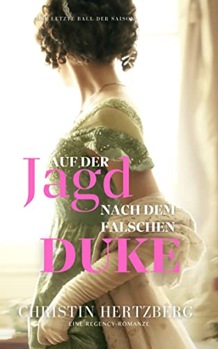 Cover: Christin Hertzberg  -  Auf der Jagd nach dem falschen Duke: Eine Regency Romanze (Der letzte Ball der Saison)