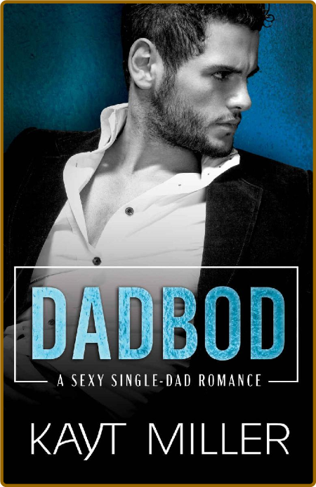 DadBod  A Sexy Single-Dad Roman - Kayt Miller