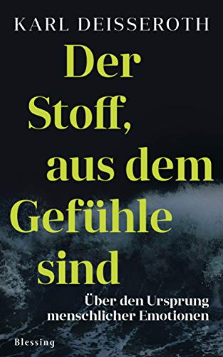 Cover: Deisseroth, Karl  -  Der Stoff, aus dem Gefühle sind Über den Ursprung menschlicher Emotionen