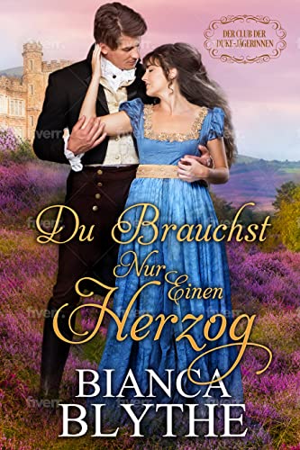Bianca Blythe  -  Du brauchst nur einen Herzog (Der Club der Duke - J&auml;gerinnen 1)