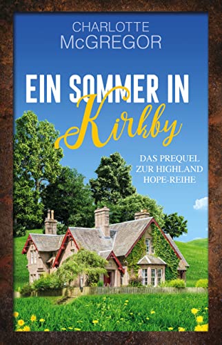 Charlotte McGregor  -  Ein Sommer in Kirkby Eine sommerliche Schottland - Romanze in den Highlands