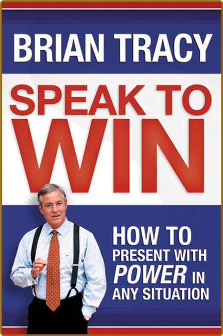 Speak to Win  How to Present with Power in Any Situation