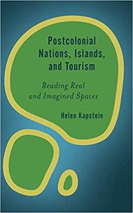 Postcolonial Nations, Islands, and Tourism Reading Real and Imagined Spaces