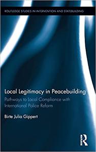 Local Legitimacy in Peacebuilding Pathways to Local Compliance with International Police Reform