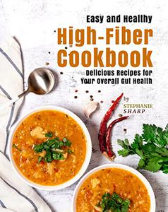 Easy and Healthy High-Fiber Cookbook Delicious Recipes for Your Overall Gut Health