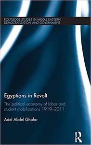 Egyptians in Revolt The Political Economy of Labor and Student Mobilizations 1919-2011