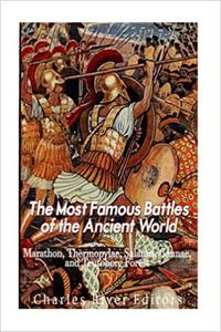The Most Famous Battles of the Ancient World Marathon, Thermopylae, Salamis, Cannae, and the Teutoburg Forest