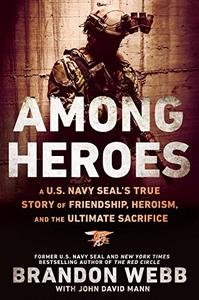 Among Heroes A U.S. Navy SEAL's True Story of Friendship, Heroism, and the Ultimate Sacrifice