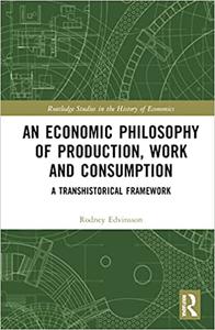 An Economic Philosophy of Production, Work and Consumption A Transhistorical Framework