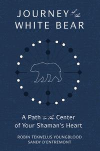 Journey of the White Bear Path to the Center of Your Shaman's Heart