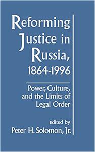 Reforming Justice in Russia, 1864-1994 Power, Culture and the Limits of Legal Order