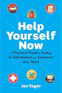 Help Yourself Now A Practical Guide to Finding the Information and Assistance You Need