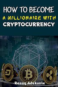 HOW TO BECOME A MILLIONAIRE WITH CRYPTOCURRENCY