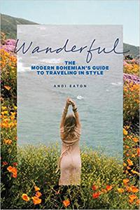 Wanderful The Modern Bohemian’s Guide to Traveling in Style