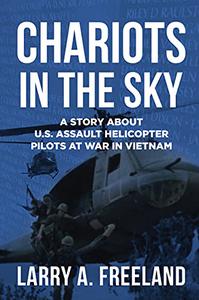 Chariots in the Sky A Story About U.S. Army Assault Helicopter Pilots at War in Vietnam
