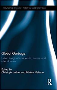 Global Garbage Urban imaginaries of waste, excess, and abandonment