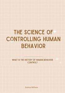 The science of controlling human behavior What is the history of human behavior control