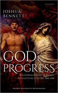 God and Progress Religion and History in British Intellectual Culture, 1845 - 1914 