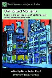 Unfinalized Moments Essays in the Development of Contemporary Jewish American Narrative