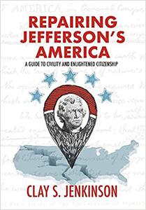 Repairing Jefferson's America A Guide to Civility and Enlightened Citizenship