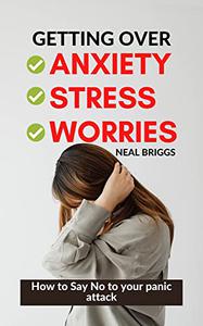 GETTING OVER ANXIETY STRESS WORRIES How to Say No to your panic attack