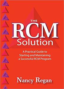 The RCM Solution A Practical Guide to Starting and Maintaining a Successful RCM Program 