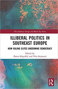 Illiberal Politics in Southeast Europe How Ruling Elites Undermine Democracy