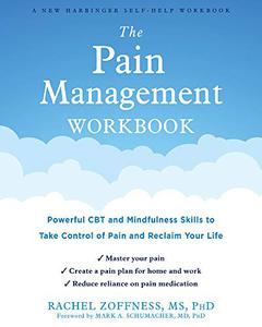 The Pain Management Workbook Powerful CBT and Mindfulness Skills to Take Control of Pain and Reclaim Your Life