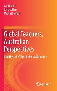 Global Teachers, Australian Perspectives Goodbye Mr Chips, Hello Ms Banerjee