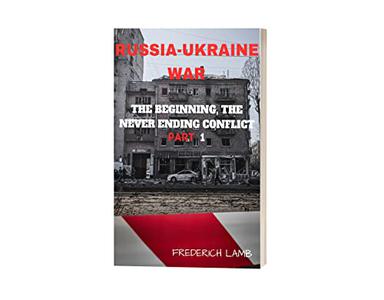 RUSSIA - UKRAINE WAR THE BEGINNING, THE NEVER ENDING CONFLICT
