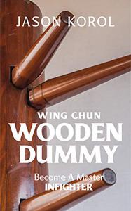 Wing Chun Wooden Dummy Become a Master Infighter