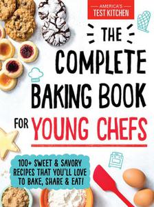 The Complete Baking Book for Young Chefs  100+ Sweet and Savory Recipes that You’ll Love to Bake, Share and Eat!