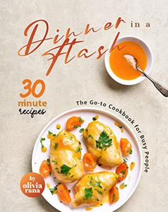 Dinner in a Flash 30-Minute Recipes The Go-to Cookbook for Busy People