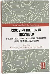 Crossing the Human Threshold Dynamic Transformation and Persistent Places During the Middle Pleistocene