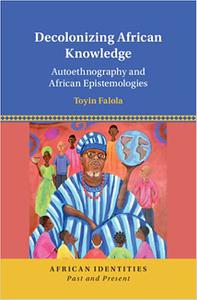 Decolonizing African Knowledge Autoethnography and African Epistemologies