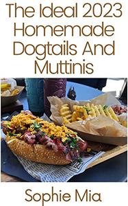 The Ideal 2023 Homemade Dogtails And Muttinis Give Your Pup a New Experience with Homemade Food!
