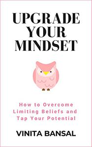 Upgrade Your Mindset How to Overcome Limiting Beliefs and Tap Your Potential