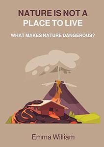 Nature is not a place to live What makes nature dangerous